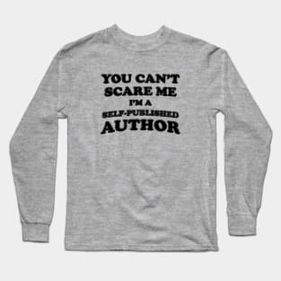 You Can't Scare Me I'm A Self-Published Author Long Sleeve T-Shirt